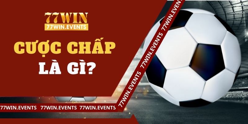 Cược Chấp Là Gì? Cách Soi Kèo Chuẩn Xác Tại 77Win