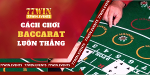 Cách Chơi Baccarat Luôn Thắng Theo Chia Sẻ Từ Cao Thủ