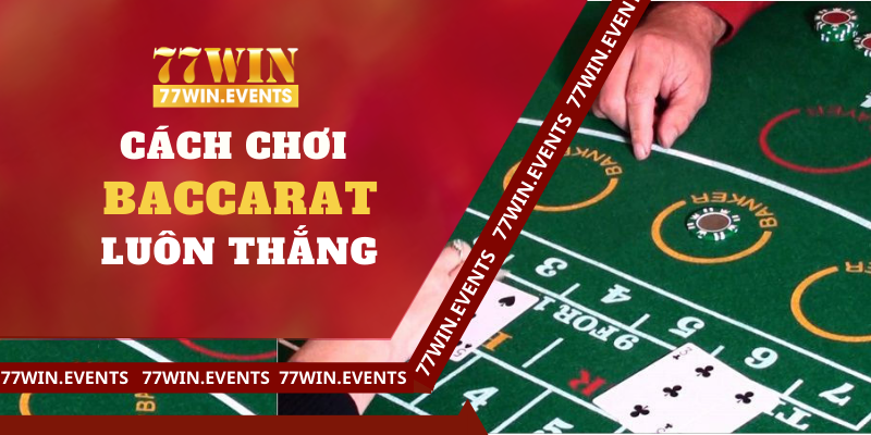 Cách Chơi Baccarat Luôn Thắng Theo Chia Sẻ Từ Cao Thủ