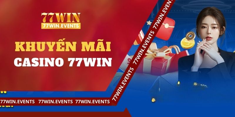 Khuyến Mãi Casino 77win: Siêu Ưu Đãi, Quà Tặng Siêu Khủng!