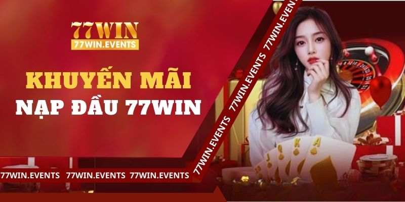 Khuyến Mãi Nạp Đầu 77WIN - Ưu Đãi Đặc Biệt Cho Thành Viên