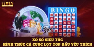 Xổ Số Siêu Tốc - Hình Thức Cá Cược Lọt Top Đầu Yêu Thích