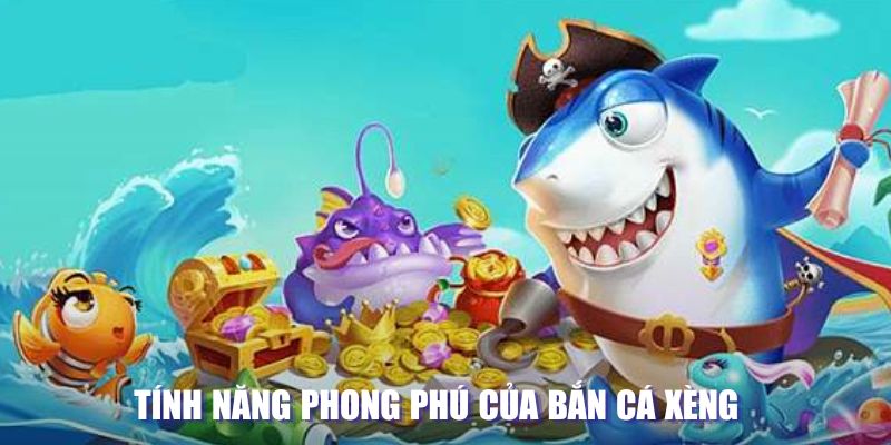 Tính năng phong phú của bắn cá xèng