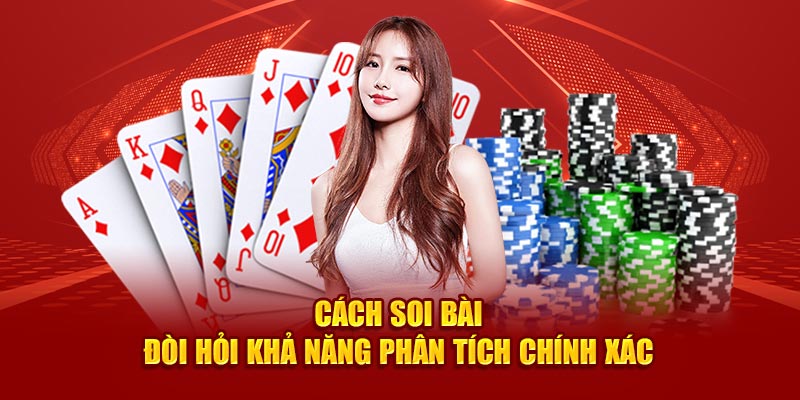 Cách soi bài đòi hỏi khả năng phân tích chính xác 