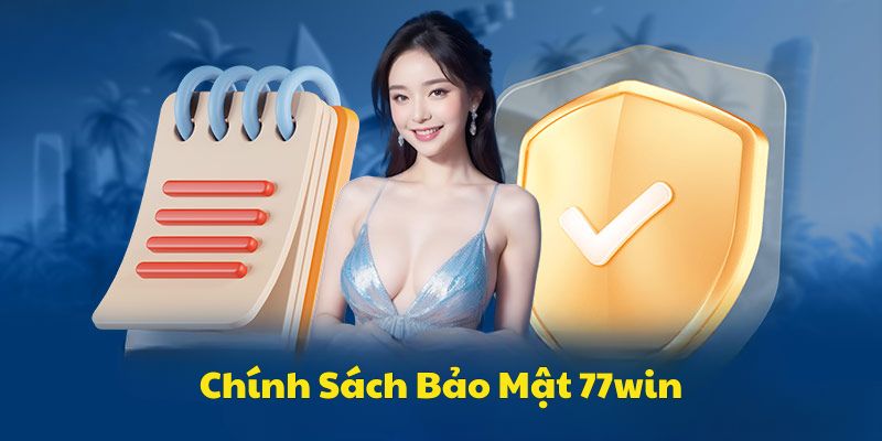 Giới Thiệu Chi Tiết Chính Sách Bảo Mật 77Win