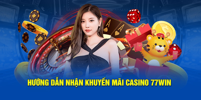 Hướng dẫn nhận khuyến mãi Casino 77win