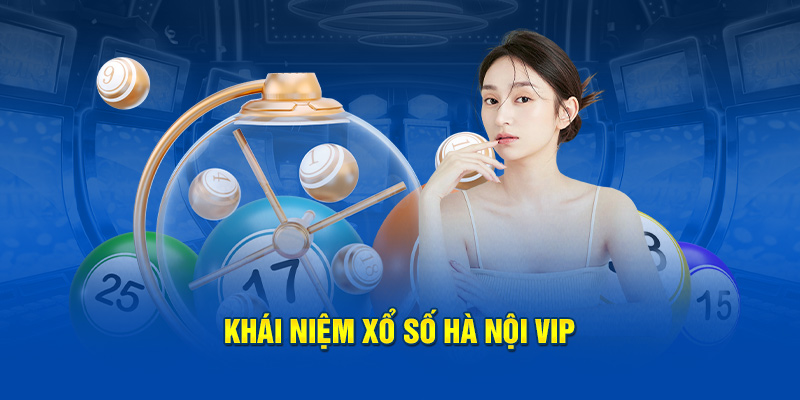 Khái niệm Xổ số Hà Nội Vip