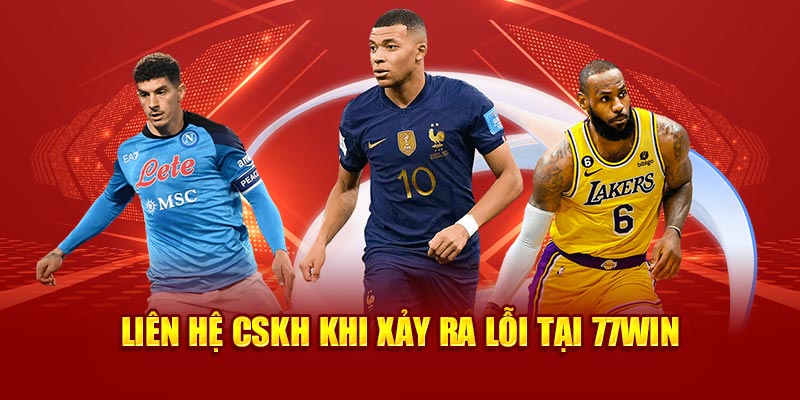 Liên hệ CSKH khi xảy ra lỗi tại 77Win