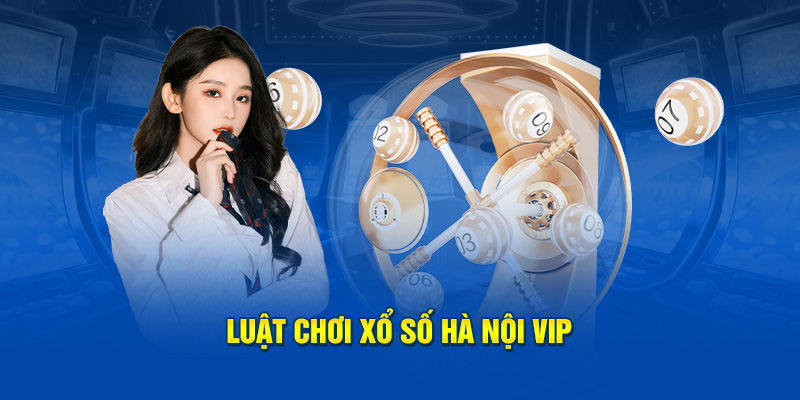 Luật chơi Xổ số Hà Nội Vip