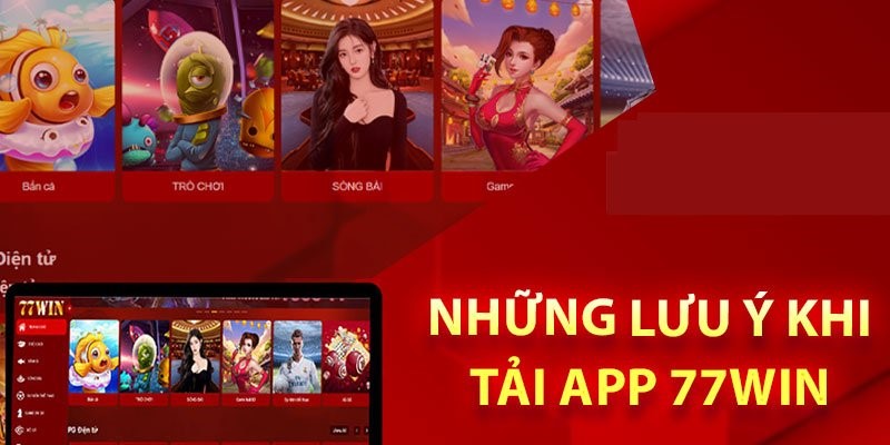 Những điều cần lưu ý khi tải app 77Win