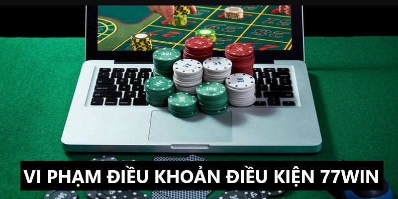 Một số hành vi vi phạm điều khoản & điều kiện 77win