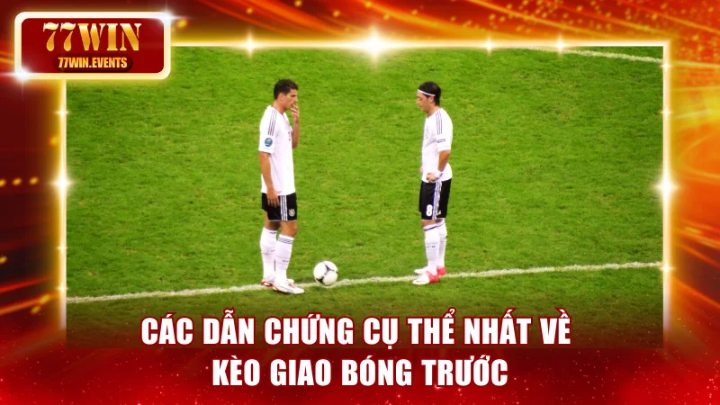 Các dẫn chứng cụ thể nhất về kèo giao bóng trước