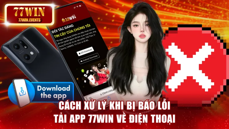 Cách xử lý khi bị báo lỗi tải app 77win về điện thoại