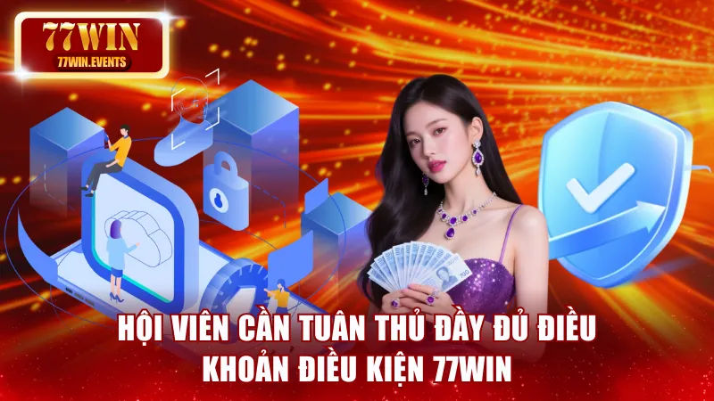 Hội viên cần tuân thủ đúng điều khoản điều kiện 77win