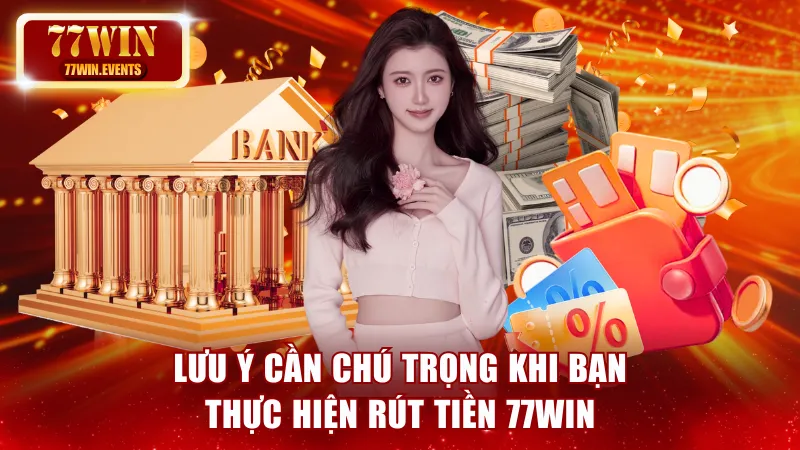 Lưu ý cần chú trọng khi rút tiền 77win
